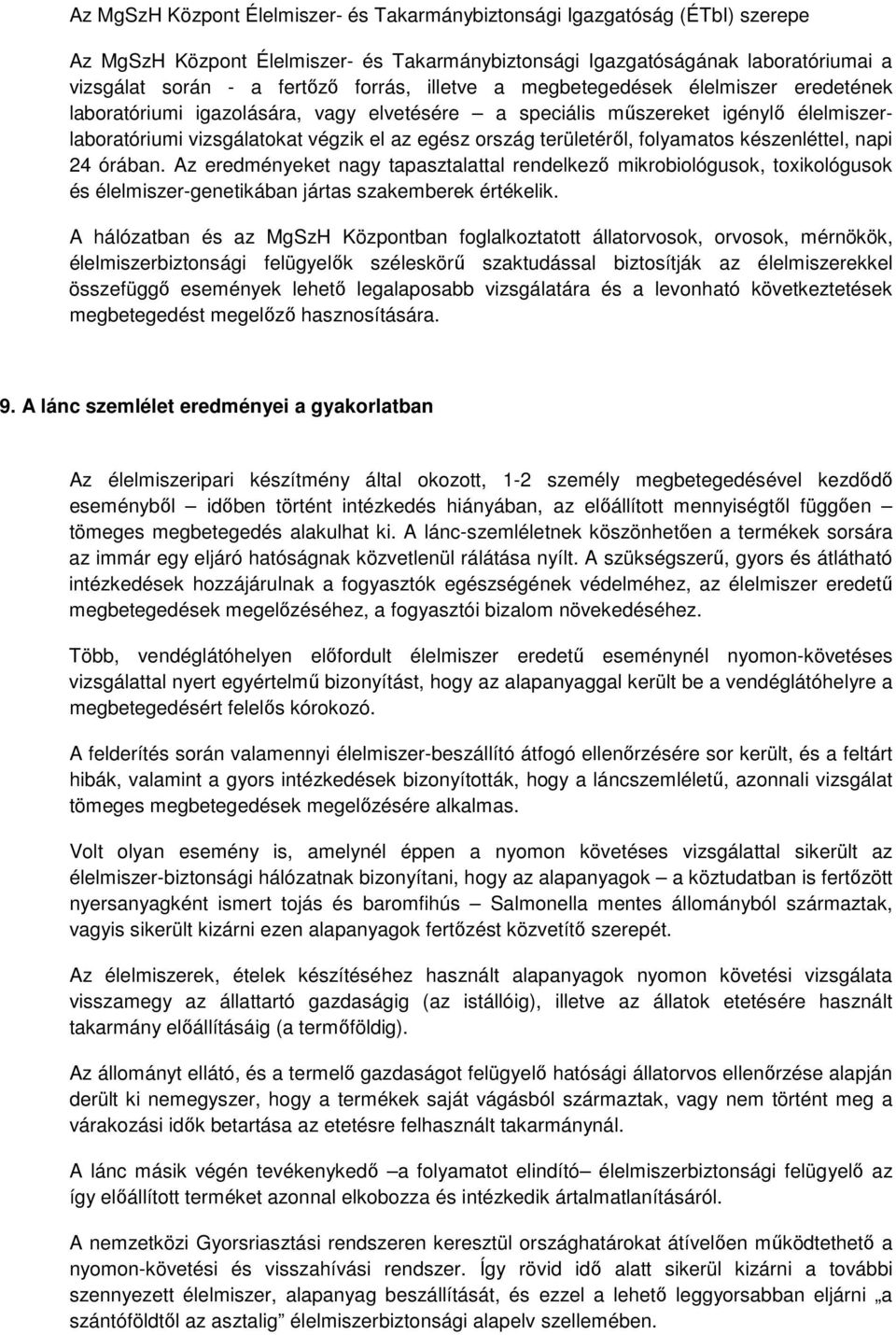 folyamatos készenléttel, napi 24 órában. Az eredményeket nagy tapasztalattal rendelkezı mikrobiológusok, toxikológusok és élelmiszer-genetikában jártas szakemberek értékelik.