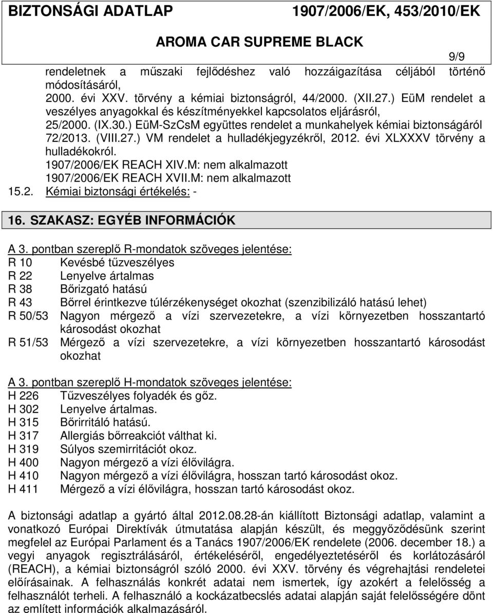 ) VM rendelet a hulladékjegyzékről, 2012. évi XLXXXV törvény a hulladékokról. 1907/2006/EK REACH XIV.M: nem alkalmazott 1907/2006/EK REACH XVII.M: nem alkalmazott 15.2. Kémiai biztonsági értékelés: - 16.