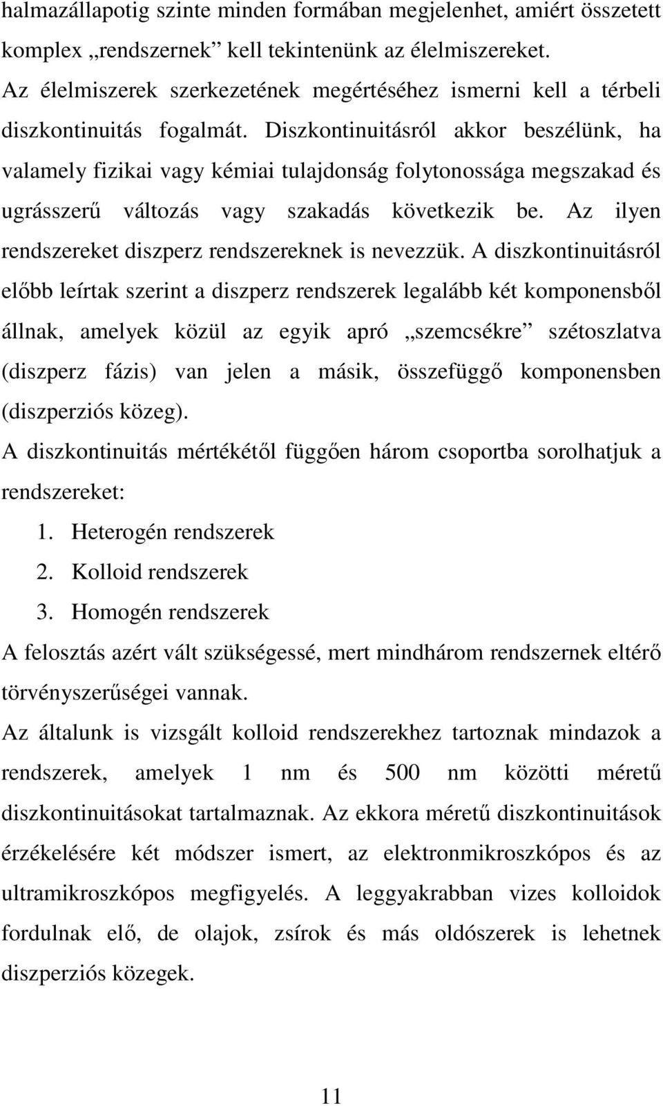 Diszkontinuitásról akkor beszélünk, ha valamely fizikai vagy kémiai tulajdonság folytonossága megszakad és ugrásszerű változás vagy szakadás következik be.