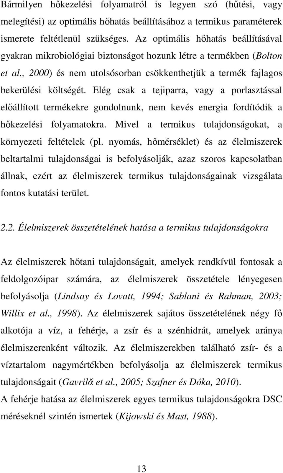 Elég csak a tejiparra, vagy a porlasztással előállított termékekre gondolnunk, nem kevés energia fordítódik a hőkezelési folyamatokra. Mivel a termikus tulajdonságokat, a környezeti feltételek (pl.