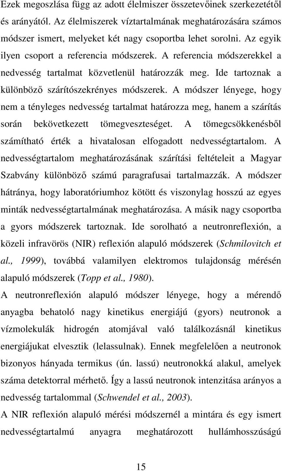 A módszer lényege, hogy nem a tényleges nedvesség tartalmat határozza meg, hanem a szárítás során bekövetkezett tömegveszteséget.