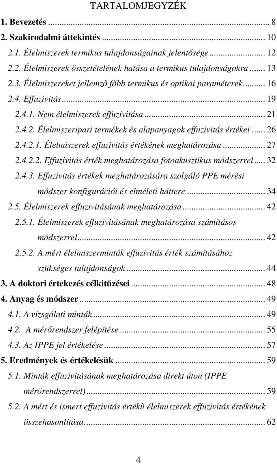 .. 26 2.4.2.1. Élelmiszerek effuzivitás értékének meghatározása... 27 2.4.2.2. Effuzivitás érték meghatározása fotoakusztikus módszerrel... 32