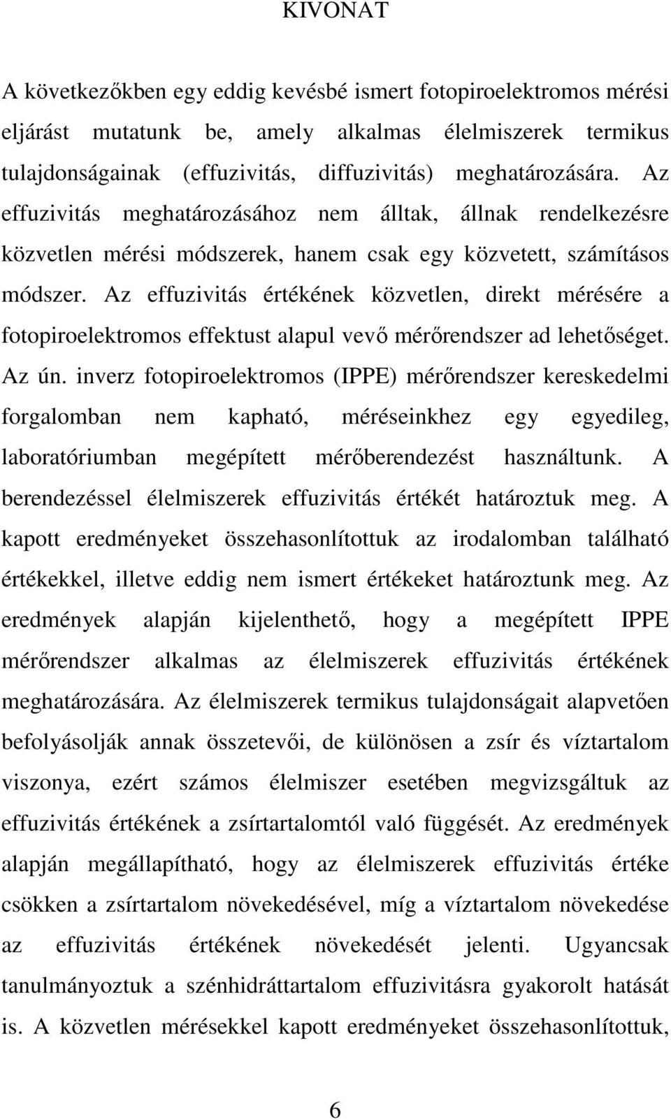 Az effuzivitás értékének közvetlen, direkt mérésére a fotopiroelektromos effektust alapul vevő mérőrendszer ad lehetőséget. Az ún.