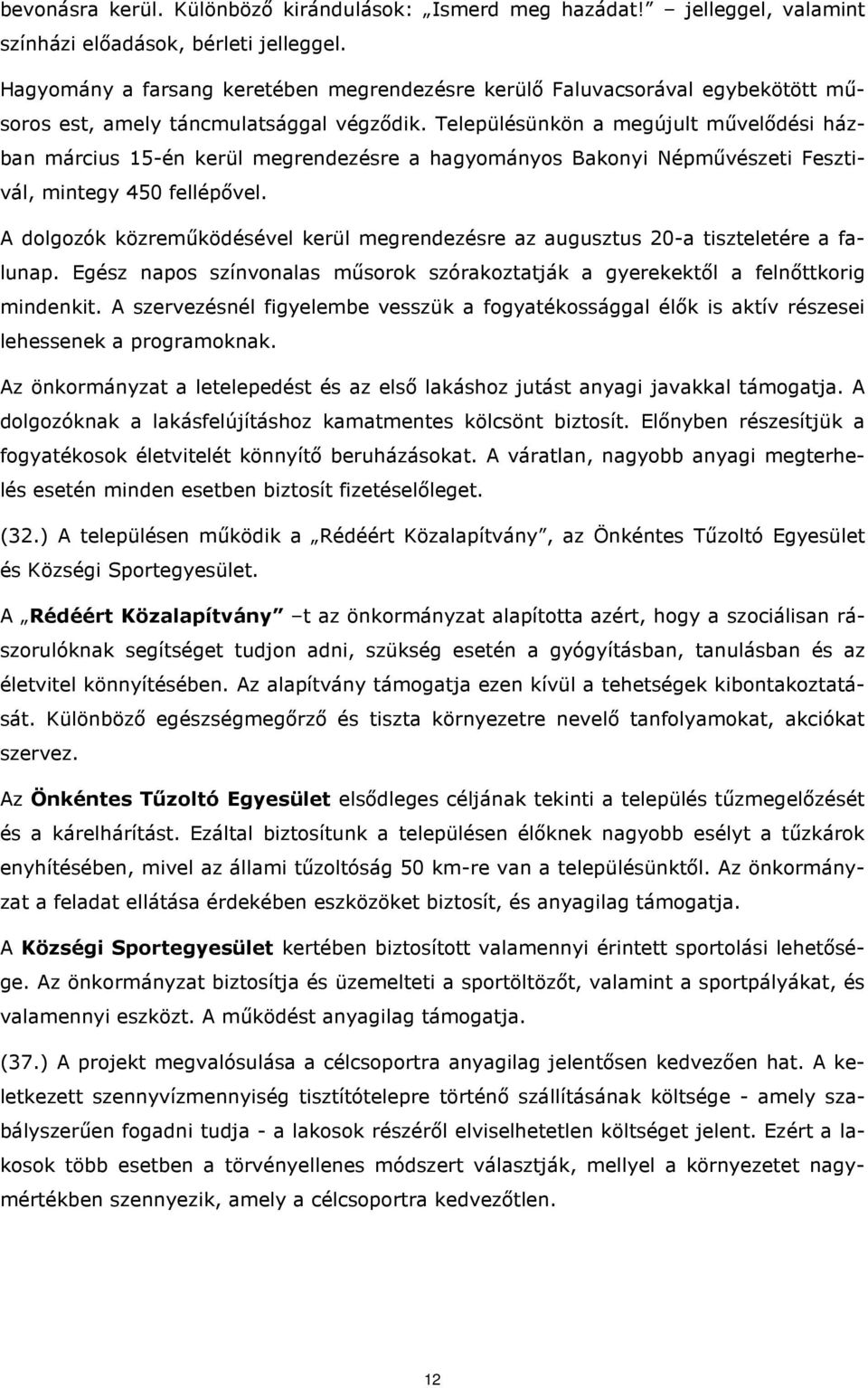 Településünkön a megújult művelődési házban március 15-én kerül megrendezésre a hagyományos Bakonyi Népművészeti Fesztivál, mintegy 450 fellépővel.