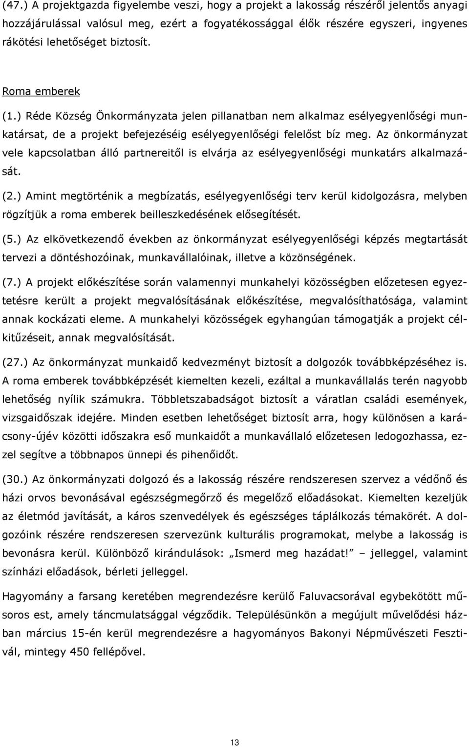 Az önkormányzat vele kapcsolatban álló partnereitől is elvárja az esélyegyenlőségi munkatárs alkalmazását. (2.