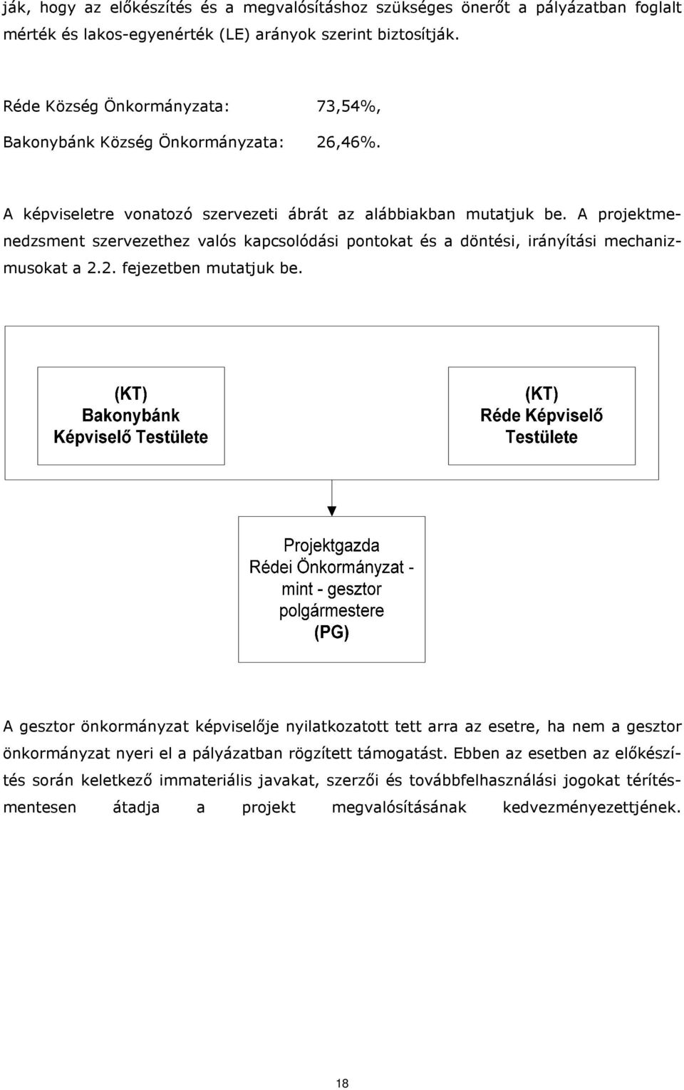 A projektmenedzsment szervezethez valós kapcsolódási pontokat és a döntési, irányítási mechanizmusokat a 2.2. fejezetben mutatjuk be.