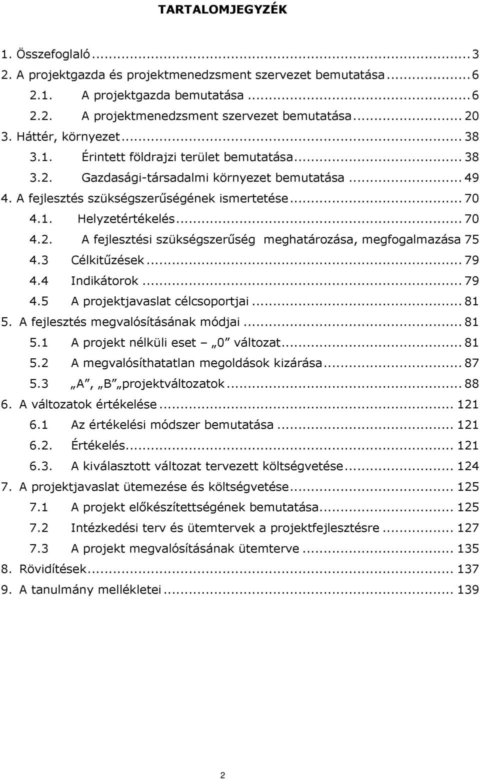 .. 70 4.2. A fejlesztési szükségszerűség meghatározása, megfogalmazása 75 4.3 Célkitűzések... 79 4.4 Indikátorok... 79 4.5 A projektjavaslat célcsoportjai... 81 5.