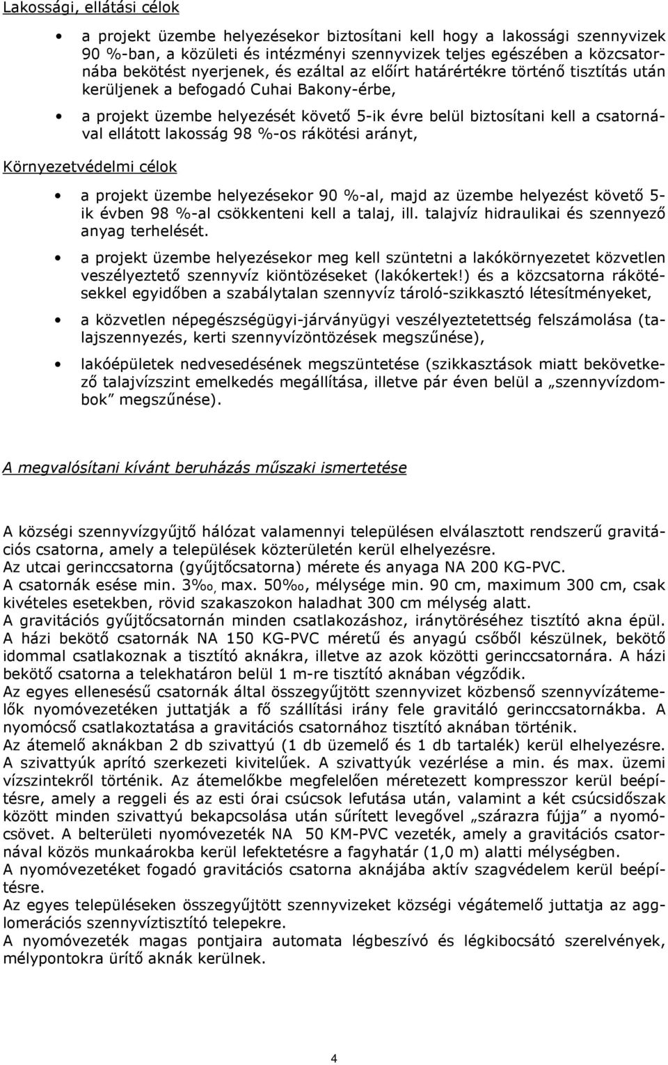 lakosság 98 %-os rákötési arányt, Környezetvédelmi célok a projekt üzembe helyezésekor 90 %-al, majd az üzembe helyezést követő 5- ik évben 98 %-al csökkenteni kell a talaj, ill.