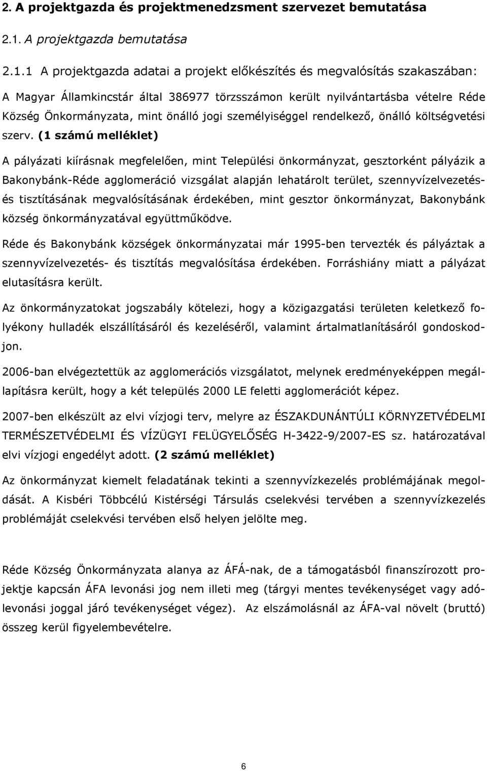 1 A projektgazda adatai a projekt előkészítés és megvalósítás szakaszában: A Magyar Államkincstár által 386977 törzsszámon került nyilvántartásba vételre Réde Község Önkormányzata, mint önálló jogi
