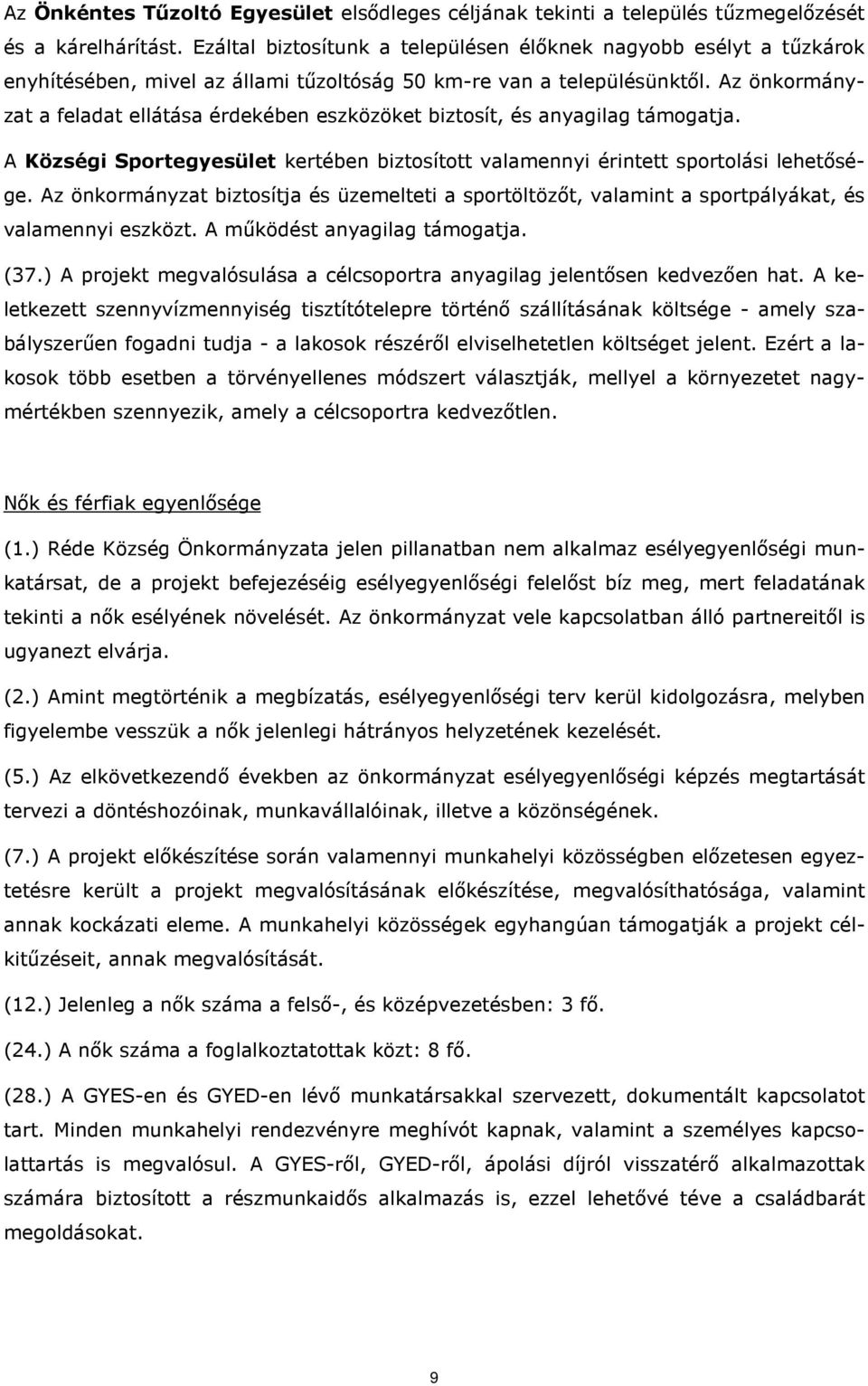 Az önkormányzat a feladat ellátása érdekében eszközöket biztosít, és anyagilag támogatja. A Községi Sportegyesület kertében biztosított valamennyi érintett sportolási lehetősége.