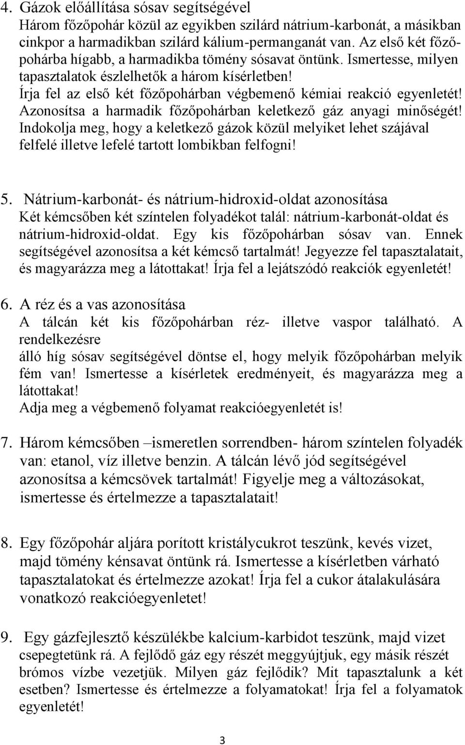 Írja fel az első két főzőpohárban végbemenő kémiai reakció egyenletét! Azonosítsa a harmadik főzőpohárban keletkező gáz anyagi minőségét!