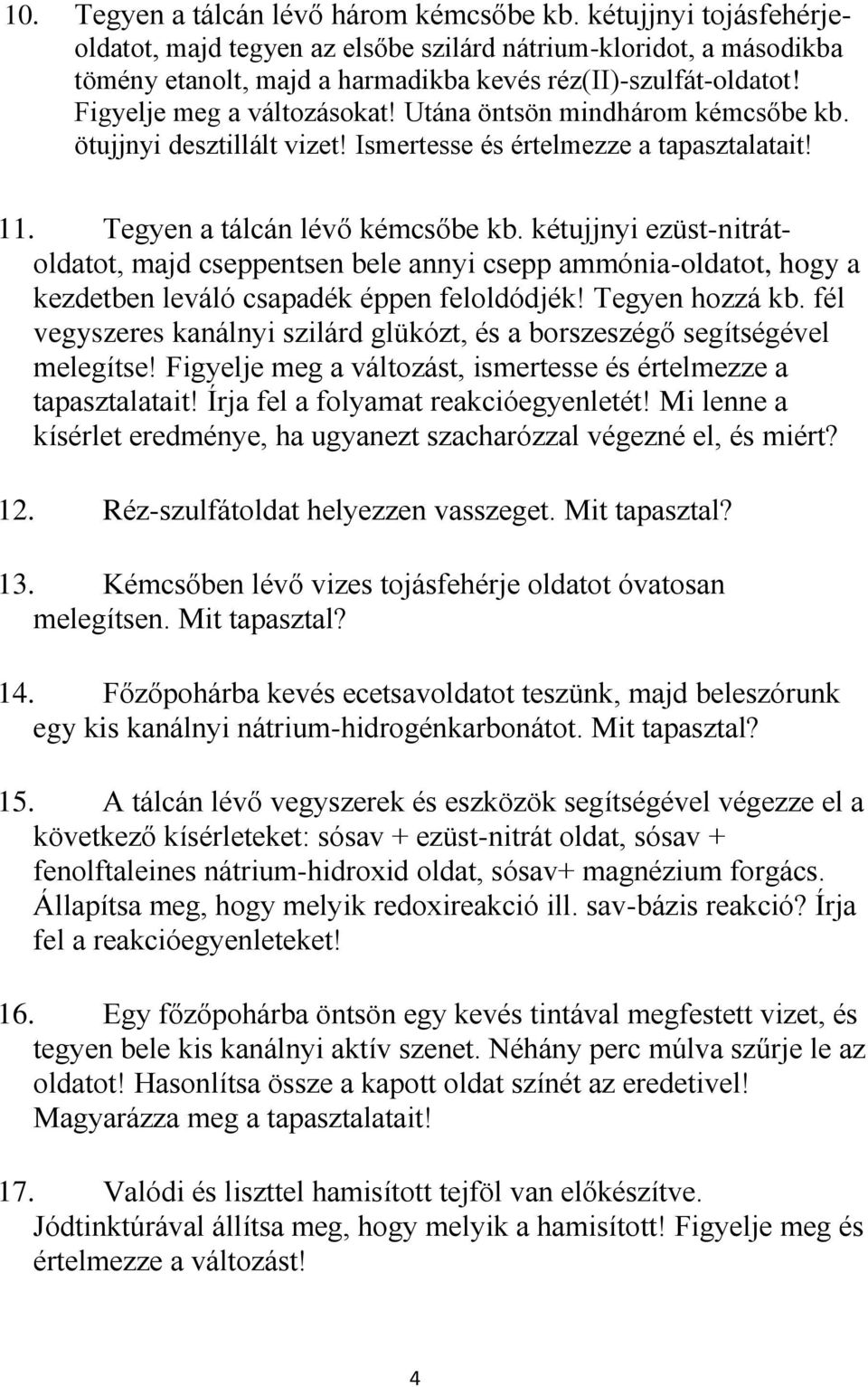 kétujjnyi ezüst-nitrátoldatot, majd cseppentsen bele annyi csepp ammónia-oldatot, hogy a kezdetben leváló csapadék éppen feloldódjék! Tegyen hozzá kb.