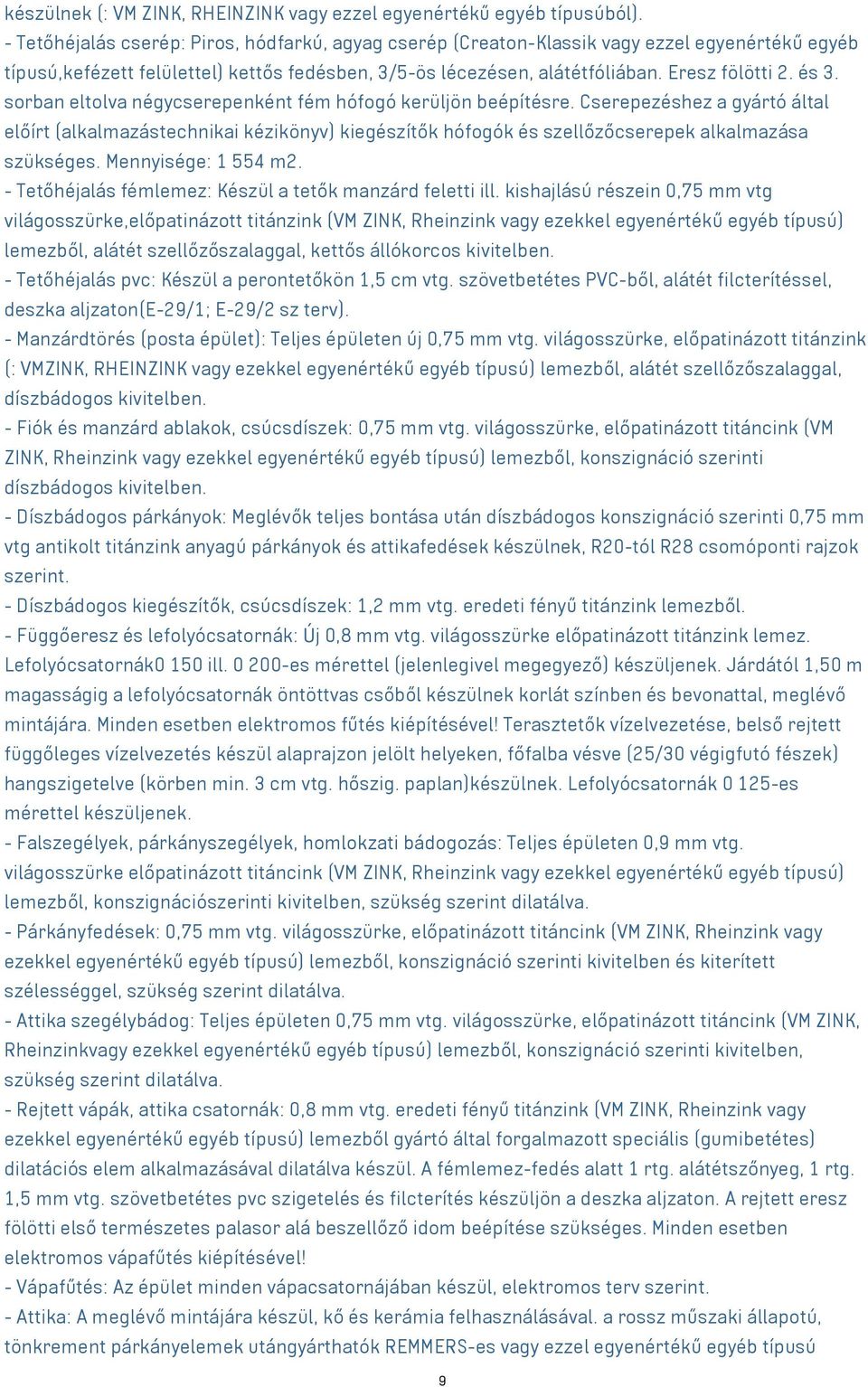 sorban eltolva négycserepenként fém hófogó kerüljön beépítésre. Cserepezéshez a gyártó által előírt (alkalmazástechnikai kézikönyv) kiegészítők hófogók és szellőzőcserepek alkalmazása szükséges.