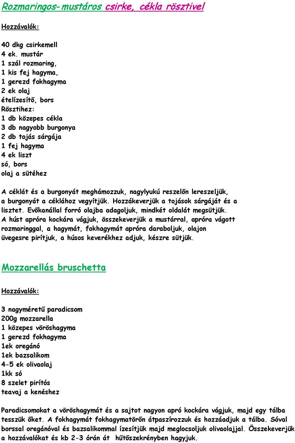 a sütéhez A céklát és a burgonyát meghámozzuk, nagylyukú reszelőn lereszeljük, a burgonyát a céklához vegyítjük. Hozzákeverjük a tojások sárgáját és a lisztet.