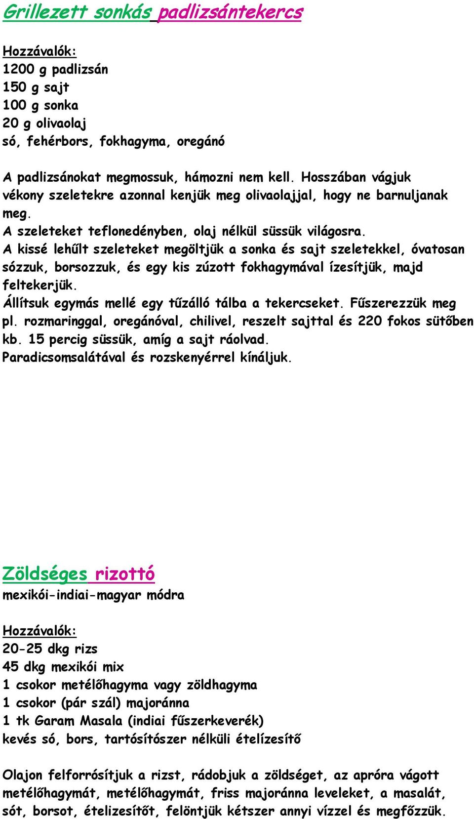 A kissé lehűlt szeleteket megöltjük a sonka és sajt szeletekkel, óvatosan sózzuk, borsozzuk, és egy kis zúzott fokhagymával ízesítjük, majd feltekerjük.