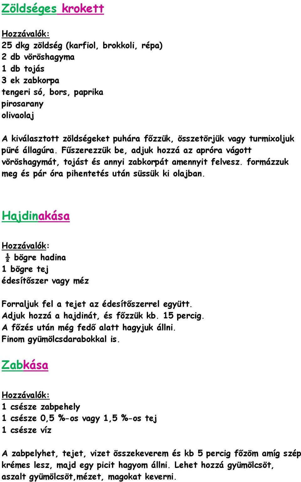 formázzuk meg és pár óra pihentetés után süssük ki olajban. Hajdinakása ½ bögre hadina 1 bögre tej édesítőszer vagy méz Forraljuk fel a tejet az édesítőszerrel együtt.