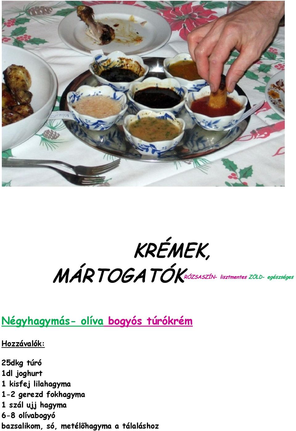 1dl joghurt 1 kisfej lilahagyma 1-2 gerezd fokhagyma 1