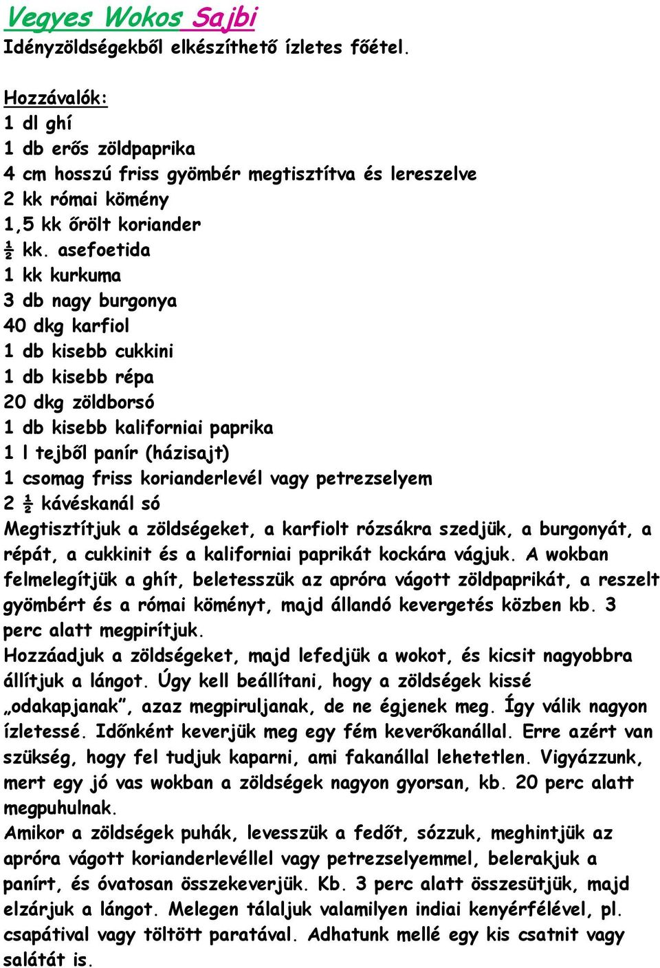 korianderlevél vagy petrezselyem 2 ½ kávéskanál só Megtisztítjuk a zöldségeket, a karfiolt rózsákra szedjük, a burgonyát, a répát, a cukkinit és a kaliforniai paprikát kockára vágjuk.