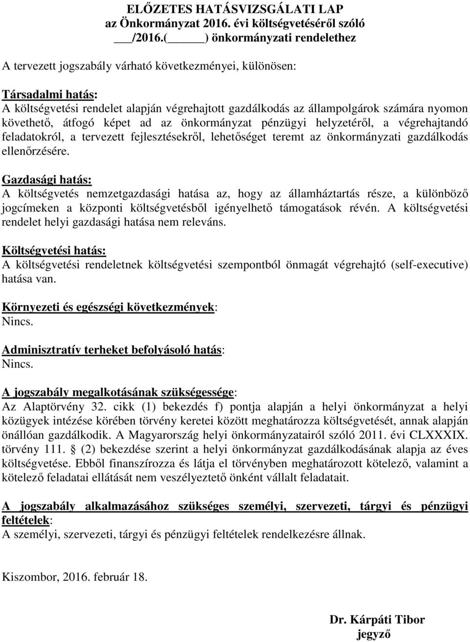 követhető, átfogó képet ad az önkormányzat pénzügyi helyzetéről, a végrehajtandó feladatokról, a tervezett fejlesztésekről, lehetőséget teremt az önkormányzati gazdálkodás ellenőrzésére.