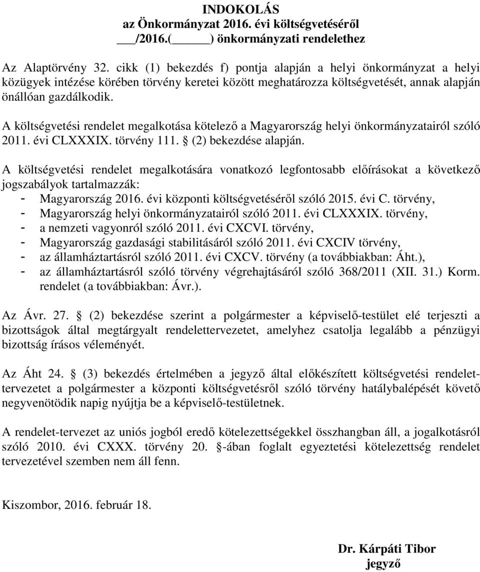 A költségvetési rendelet megalkotása kötelező a Magyarország helyi önkormányzatairól szóló 2011. évi CLXXXIX. törvény 111. (2) bekezdése alapján.