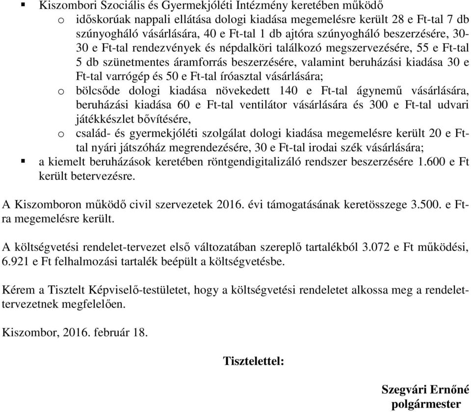 és 50 e Ft-tal íróasztal vásárlására; o bölcsőde dologi kiadása növekedett 140 e Ft-tal ágynemű vásárlására, beruházási kiadása 60 e Ft-tal ventilátor vásárlására és 300 e Ft-tal udvari játékkészlet