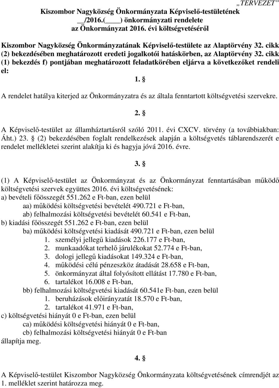 cikk (1) bekezdés f) pontjában meghatározott feladatkörében eljárva a következőket rendeli el: 1. A rendelet hatálya kiterjed az Önkormányzatra és az általa fenntartott költségvetési szervekre. 2.