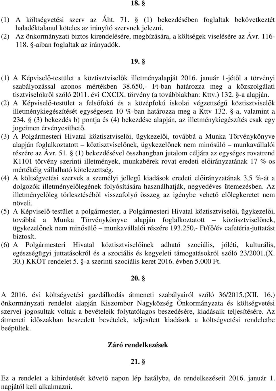 január 1-jétől a törvényi szabályozással azonos mértékben 38.650,- Ft-ban határozza meg a közszolgálati tisztviselőkről szóló 2011. évi CXCIX. törvény (a továbbiakban: Kttv.) 132. -a alapján.