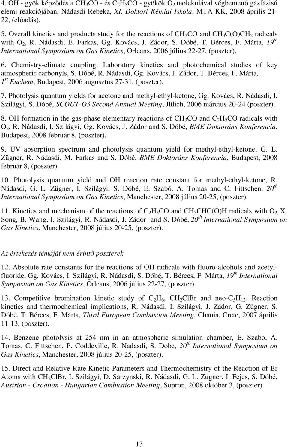 Chemistry-climate coupling: Laboratory kinetics and photochemical studies of key atmospheric carbonyls, S. Dóbé, R. Nádasdi, Gg. Kovács, J. Zádor, T. Bérces, F.