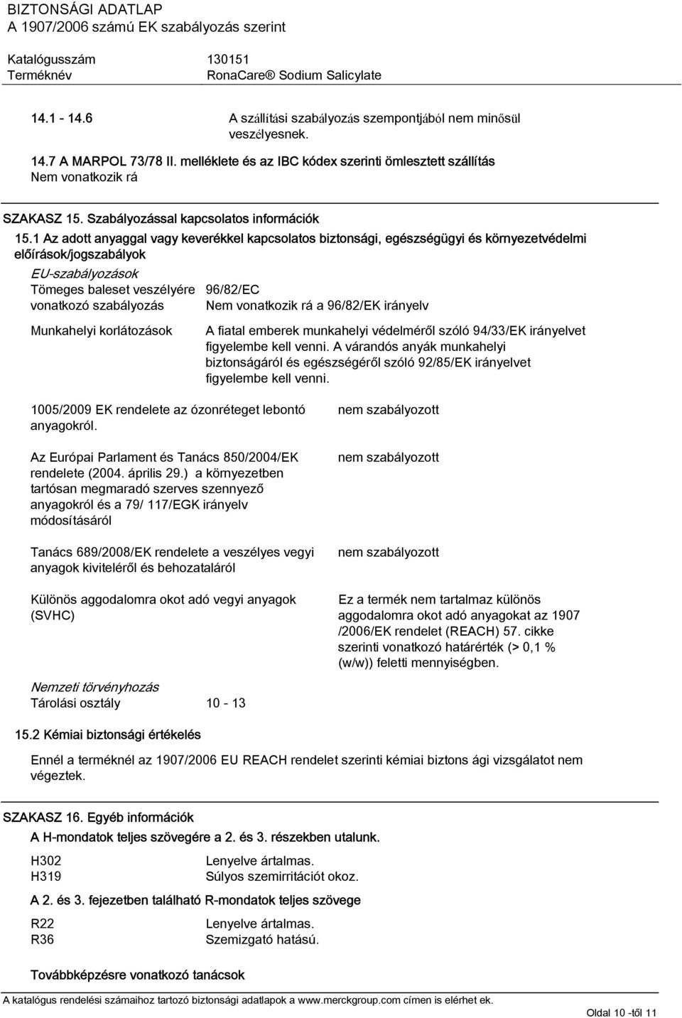 1 Az adott anyaggal vagy keverékkel kapcsolatos biztonsági, egészségügyi és környezetvédelmi előírások/jogszabályok EU-szabályozások Tömeges baleset veszélyére vonatkozó szabályozás 96/82/EC Nem