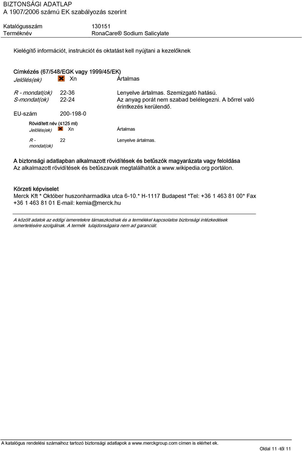 A biztonsági adatlapban alkalmazott rövidítések és betűszók magyarázata vagy feloldása Az alkalmazott rövidítések és betűszavak megtalálhatók a www.wikipedia.org portálon.