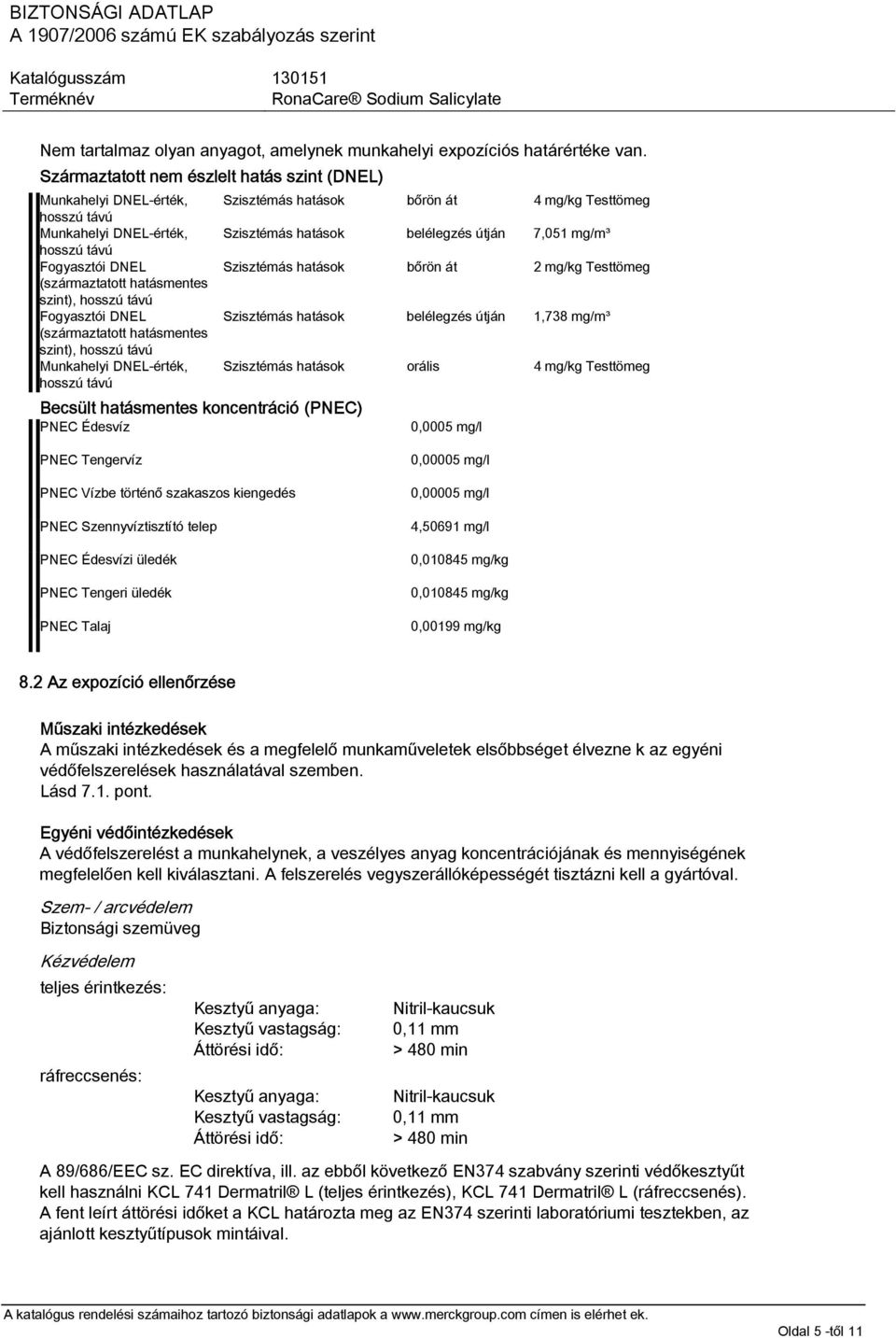 hosszú távú Fogyasztói DNEL Szisztémás hatások bőrön át 2 mg/kg Testtömeg (származtatott hatásmentes szint), hosszú távú Fogyasztói DNEL Szisztémás hatások belélegzés útján 1,738 mg/m³ (származtatott