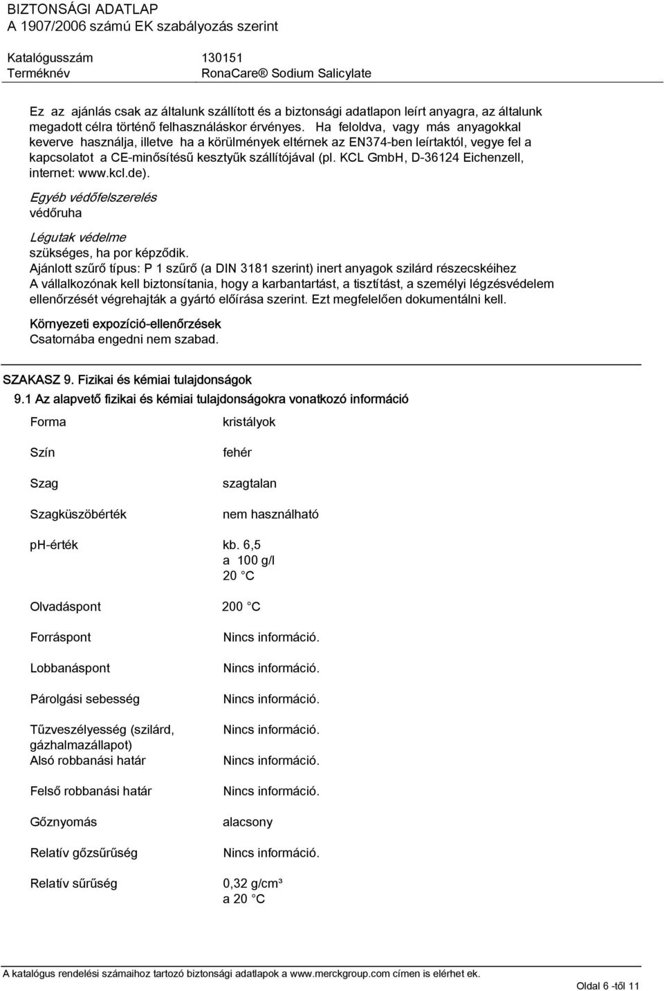 KCL GmbH, D-36124 Eichenzell, internet: www.kcl.de). Egyéb védőfelszerelés védőruha Légutak védelme szükséges, ha por képződik.