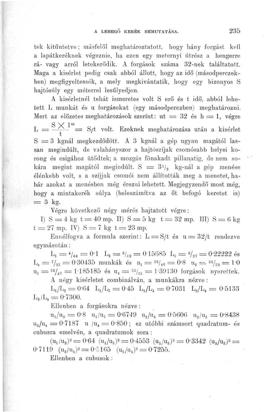 Maga a kísérlet pedig csak abból állott, hogy az idő (másodperczekben) megfigyeltessék, a mely megkívántatik, hogy egy bizonyos S hajtósúly egy méterrel lesűlyedjen.