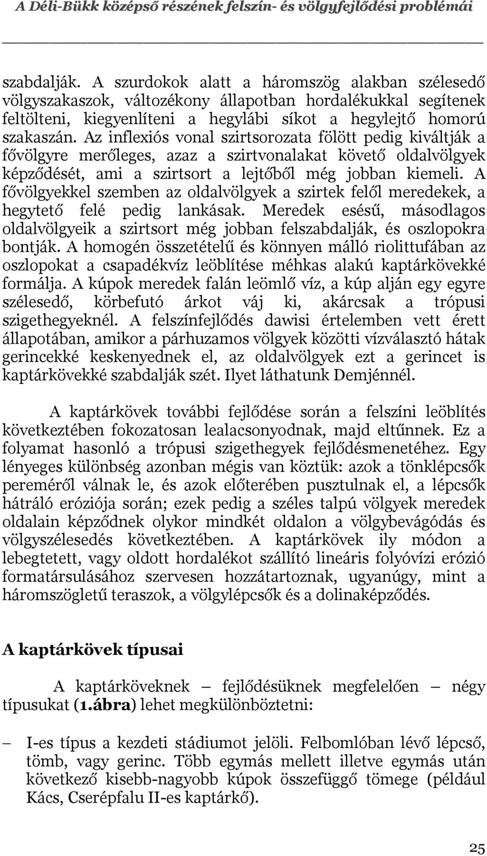 Az inflexiós vonal szirtsorozata fölött pedig kiváltják a fővölgyre merőleges, azaz a szirtvonalakat követő oldalvölgyek képződését, ami a szirtsort a lejtőből még jobban kiemeli.