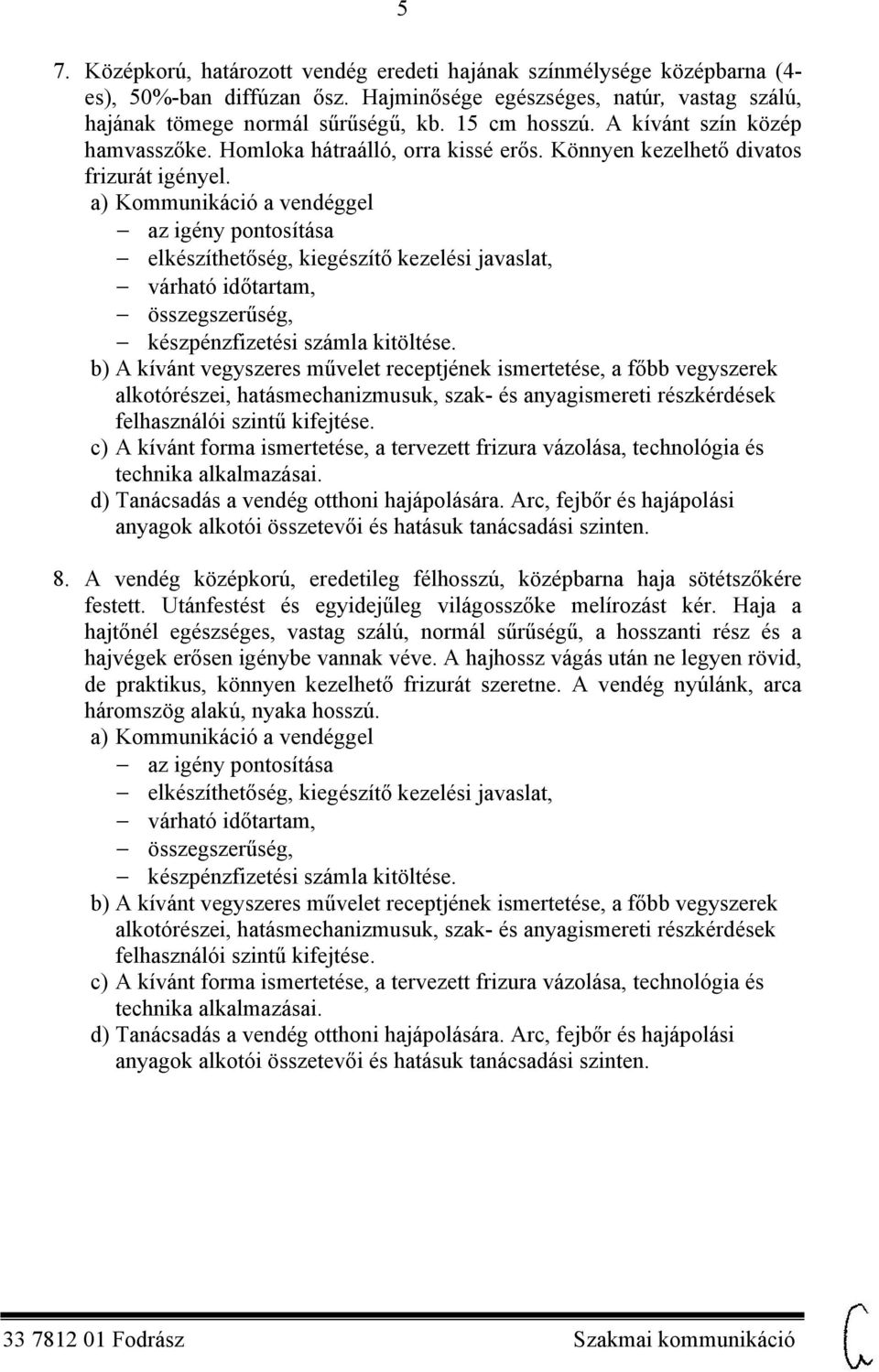 Könnyen kezelhető divatos frizurát igényel. 8. A vendég középkorú, eredetileg félhosszú, középbarna haja sötétszőkére festett.