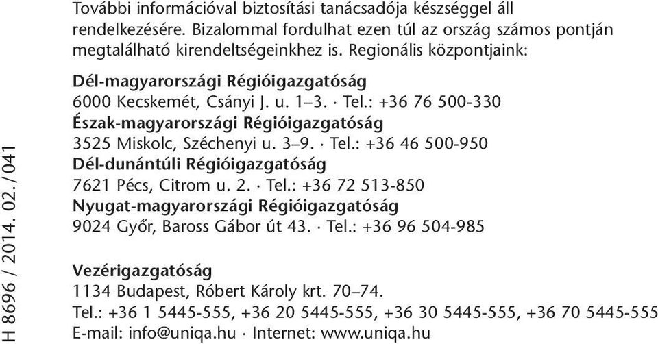 Tel.: +36 76 500-330 Észak-magyarországi Régióigazgatóság 3525 Miskolc, Széchenyi u. 3 9. Tel.: +36 46 500-950 Dél-dunántúli Régióigazgatóság 7621 Pécs, Citrom u. 2. Tel.: +36 72 513-850 Nyugat-magyarországi Régióigazgatóság 9024 Gyôr, Baross Gábor út 43.