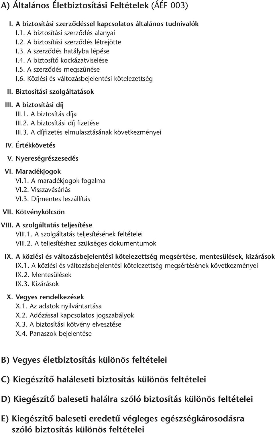 A biztosítási díj fizetése III.3. A díjfizetés elmulasztásának következményei IV. Értékkövetés V. Nyereségrészesedés VI. Maradékjogok VI.1. A maradékjogok fogalma VI.2. Visszavásárlás VI.3. Díjmentes leszállítás VII.