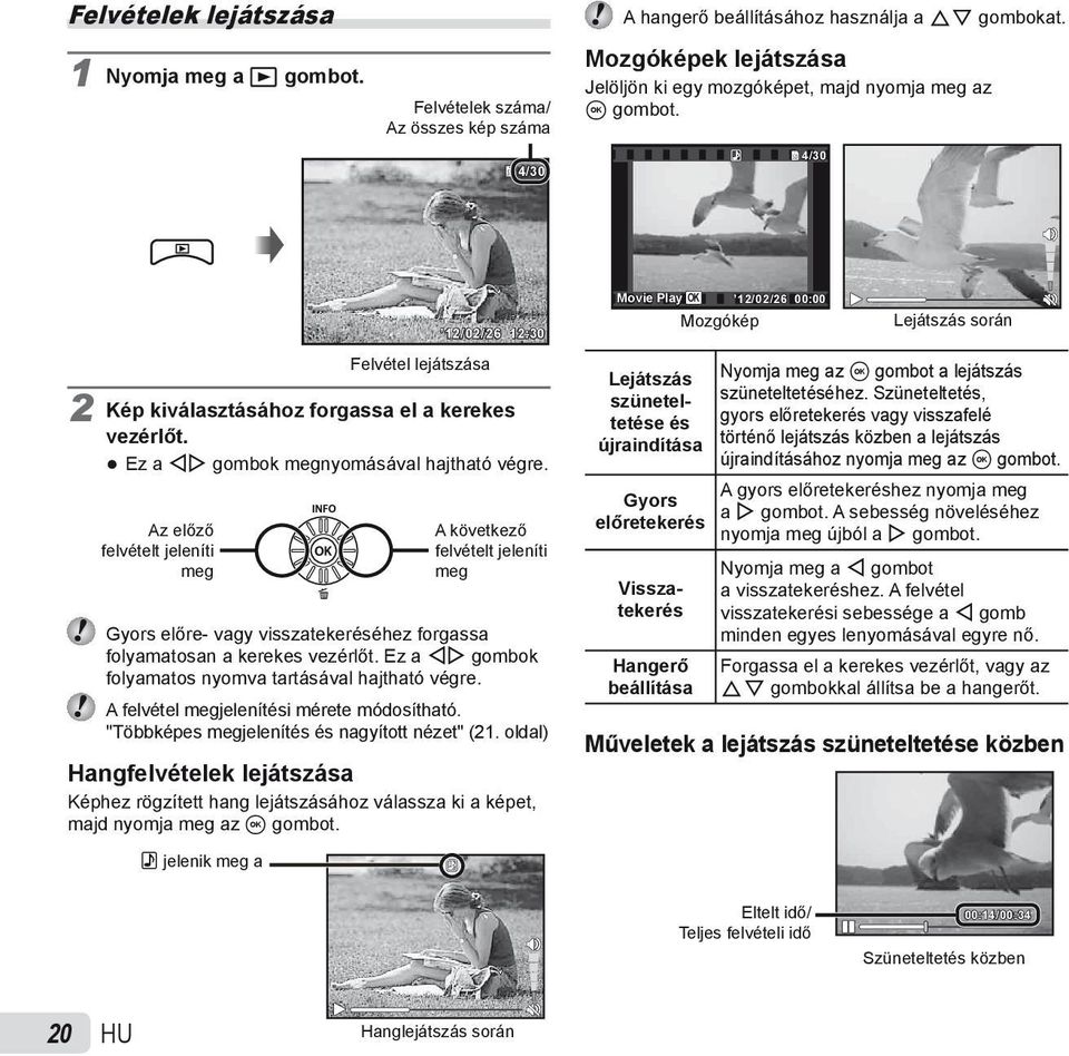 4/30 12/02/26 12:30 Movie Play OK Mozgókép 12/02/26 00:00 Lejátszás során Felvétel lejátszása 2 Kép kiválasztásához forgassa el a kerekes vezérlőt. Ez a HI gombok megnyomásával hajtható végre.