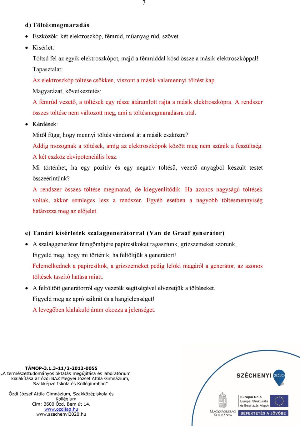 A rendszer összes töltése nem változott meg, ami a töltésmegmaradásra utal. Kérdések: Mitől függ, hogy mennyi töltés vándorol át a másik eszközre?