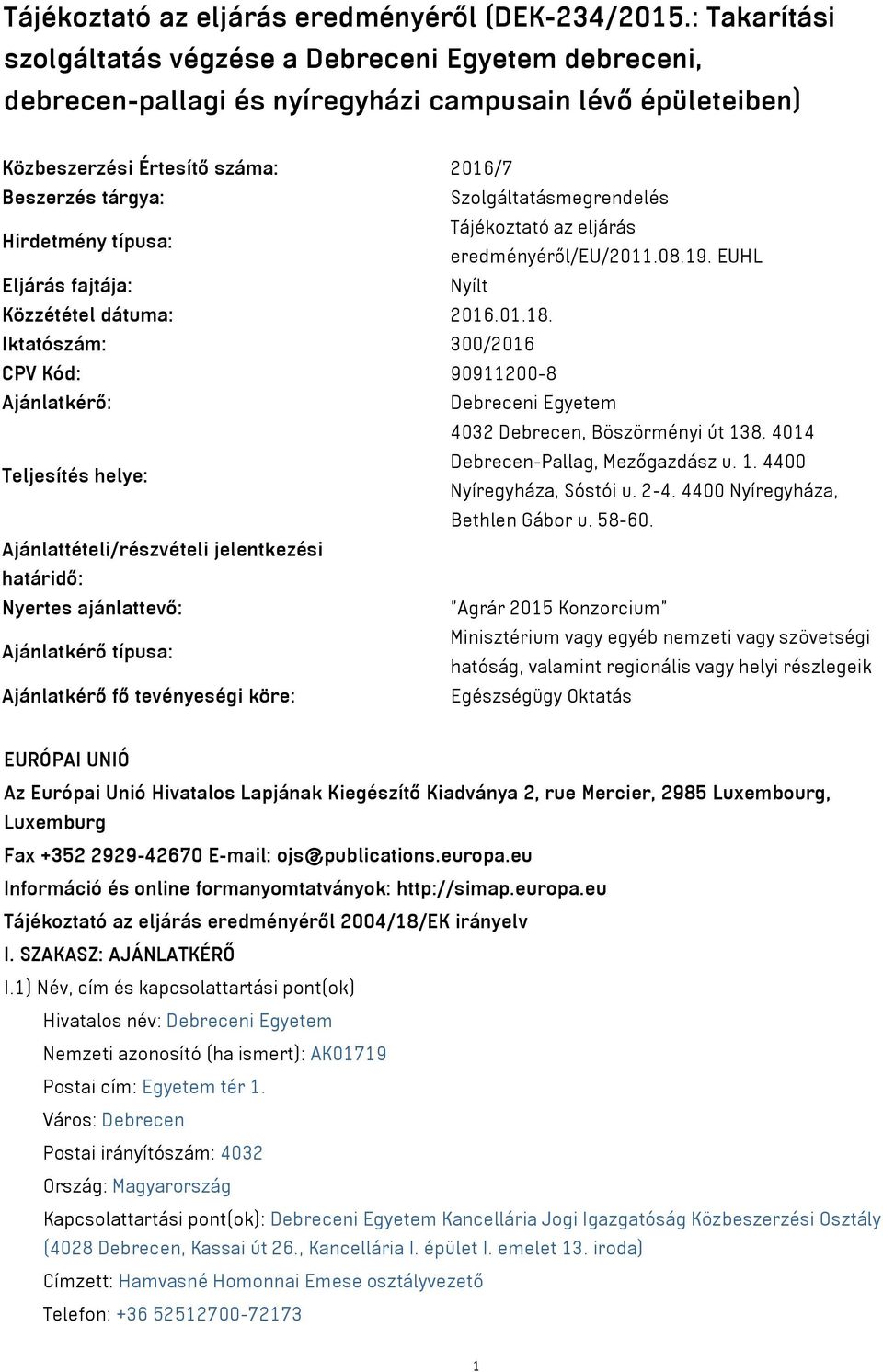 Szolgáltatásmegrendelés Hirdetmény típusa: Tájékoztató az eljárás eredményéről/eu/2011.08.19. EUHL Eljárás fajtája: Nyílt Közzététel dátuma: 2016.01.18.