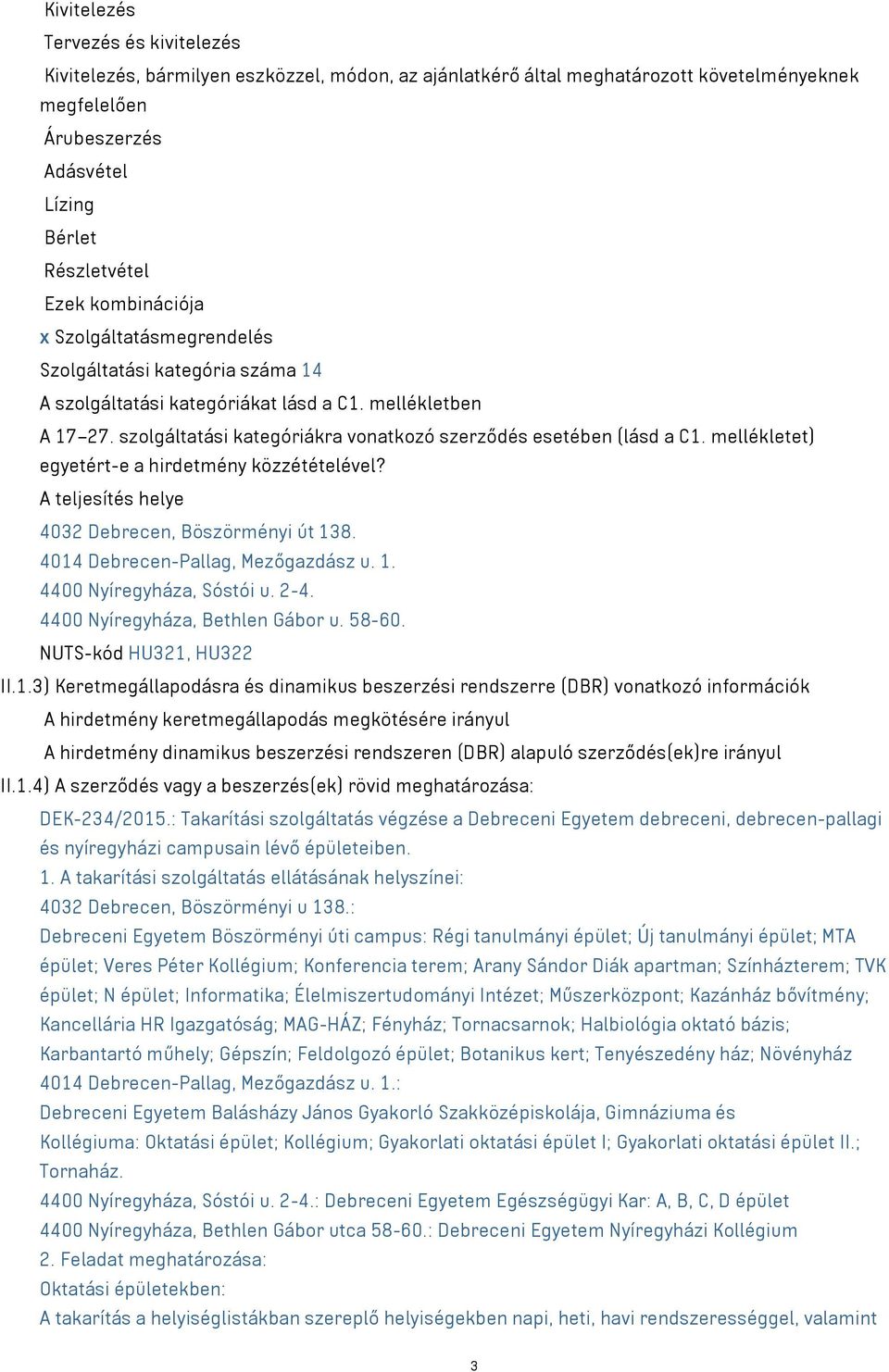 szolgáltatási kategóriákra vonatkozó szerződés esetében (lásd a C1. mellékletet) egyetért-e a hirdetmény közzétételével? A teljesítés helye 4032 Debrecen, Böszörményi út 138.