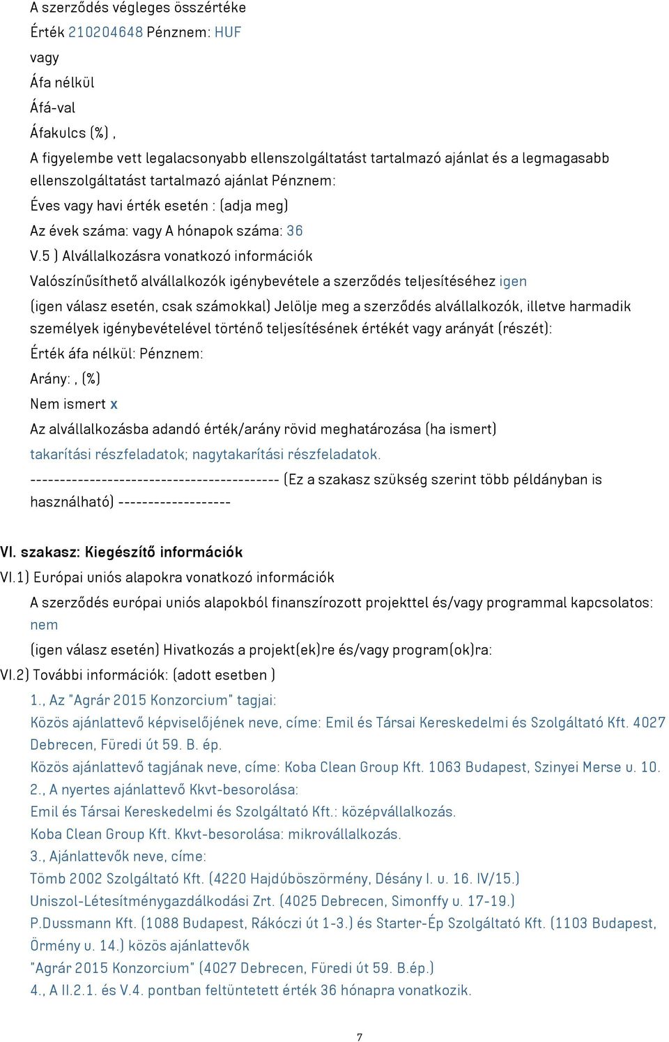 5 ) Alvállalkozásra vonatkozó információk Valószínűsíthető alvállalkozók igénybevétele a szerződés teljesítéséhez igen (igen válasz esetén, csak számokkal) Jelölje meg a szerződés alvállalkozók,