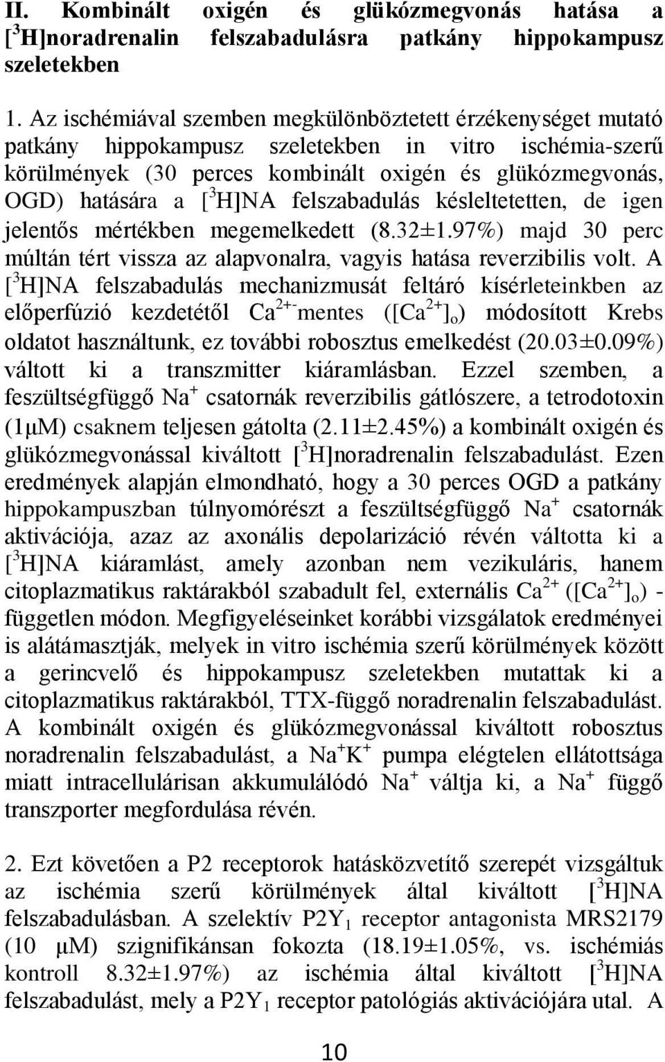 H]NA felszabadulás késleltetetten, de igen jelentős mértékben megemelkedett (8.32±1.97%) majd 30 perc múltán tért vissza az alapvonalra, vagyis hatása reverzibilis volt.