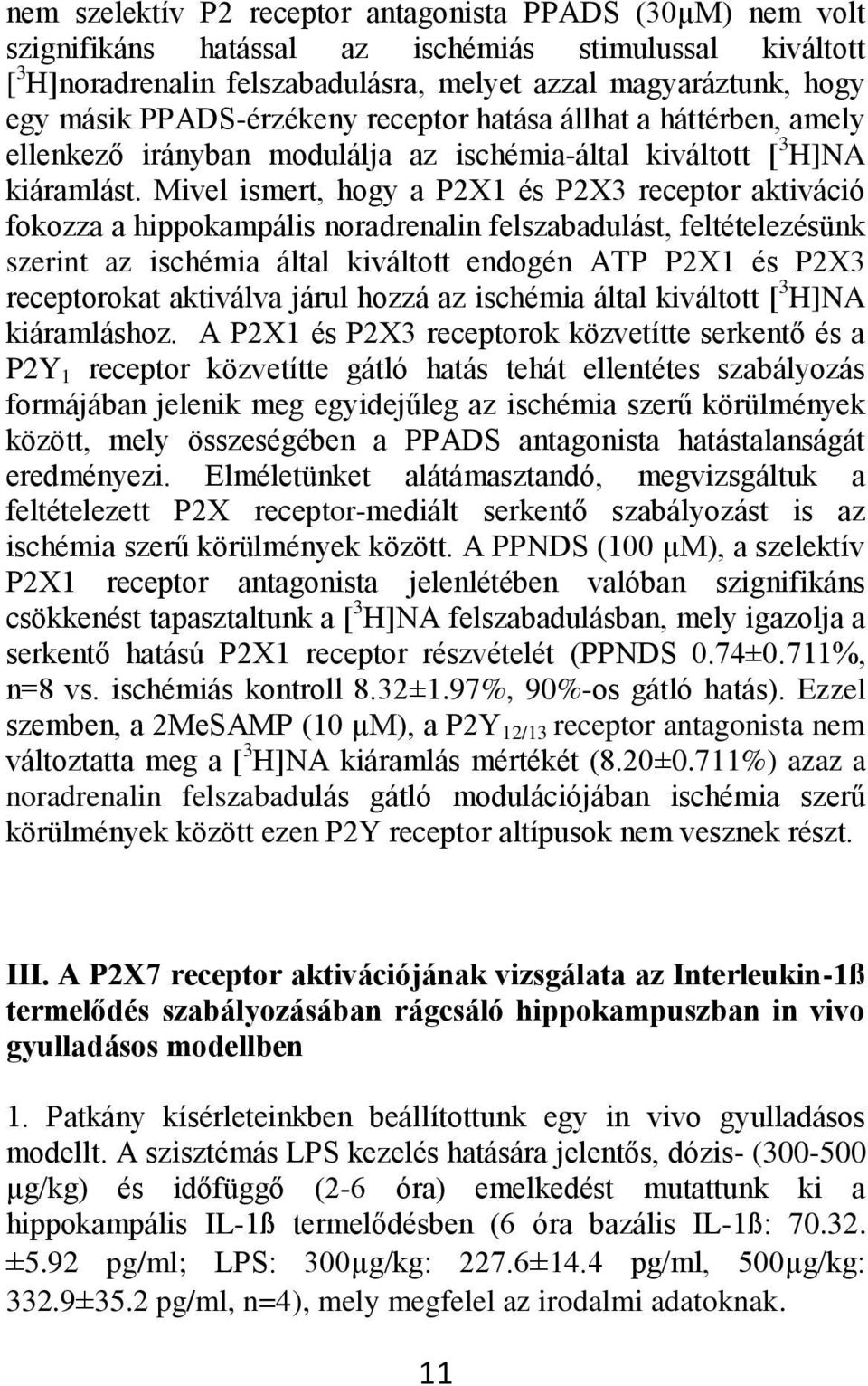 Mivel ismert, hogy a P2X1 és P2X3 receptor aktiváció fokozza a hippokampális noradrenalin felszabadulást, feltételezésünk szerint az ischémia által kiváltott endogén ATP P2X1 és P2X3 receptorokat