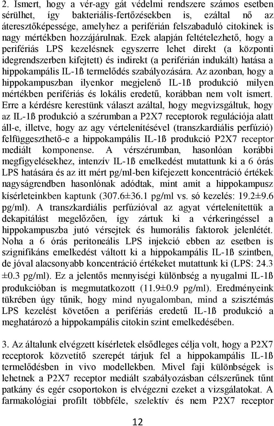 Ezek alapján feltételezhető, hogy a perifériás LPS kezelésnek egyszerre lehet direkt (a központi idegrendszerben kifejtett) és indirekt (a periférián indukált) hatása a hippokampális IL-1ß termelődés