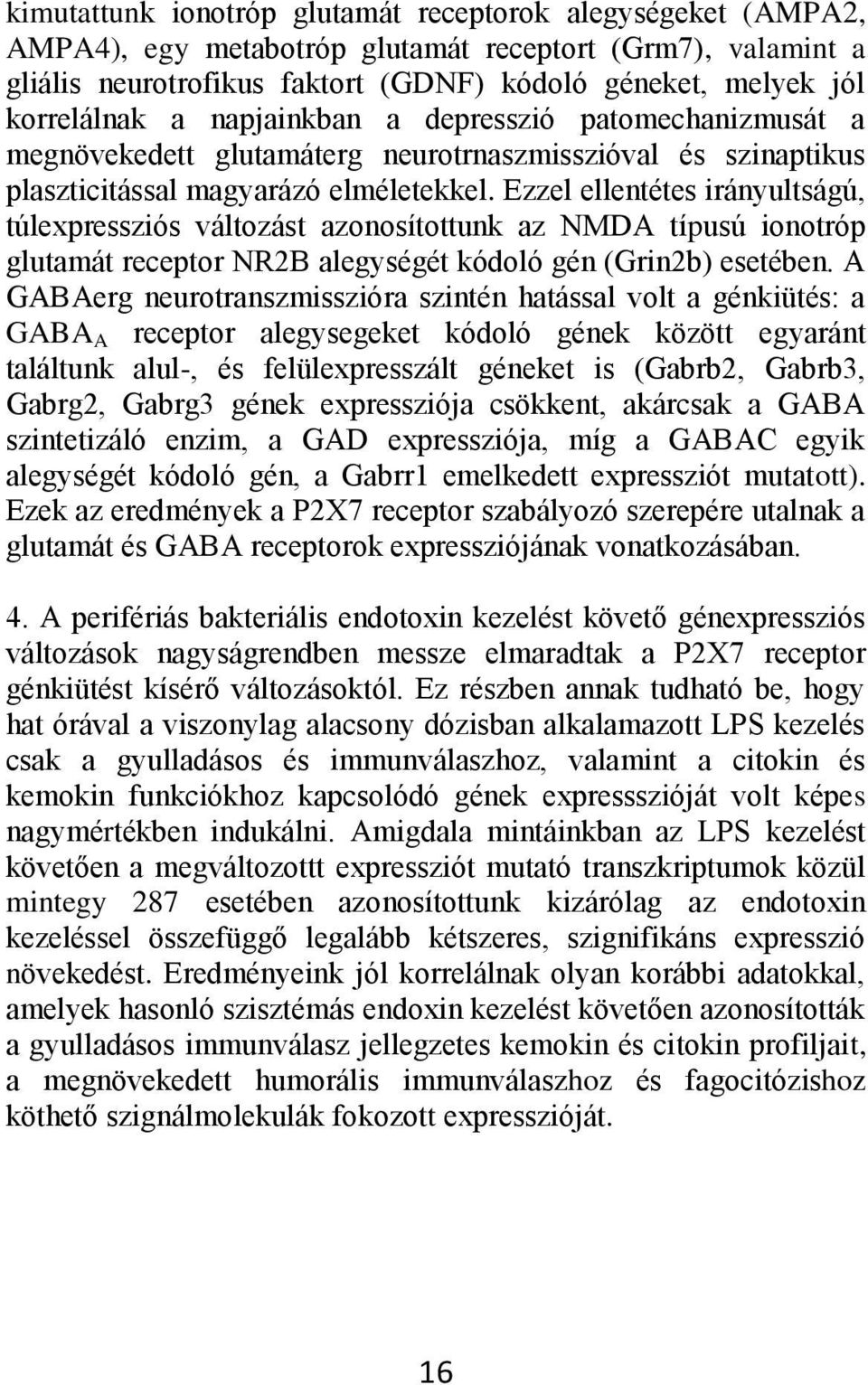 Ezzel ellentétes irányultságú, túlexpressziós változást azonosítottunk az NMDA típusú ionotróp glutamát receptor NR2B alegységét kódoló gén (Grin2b) esetében.