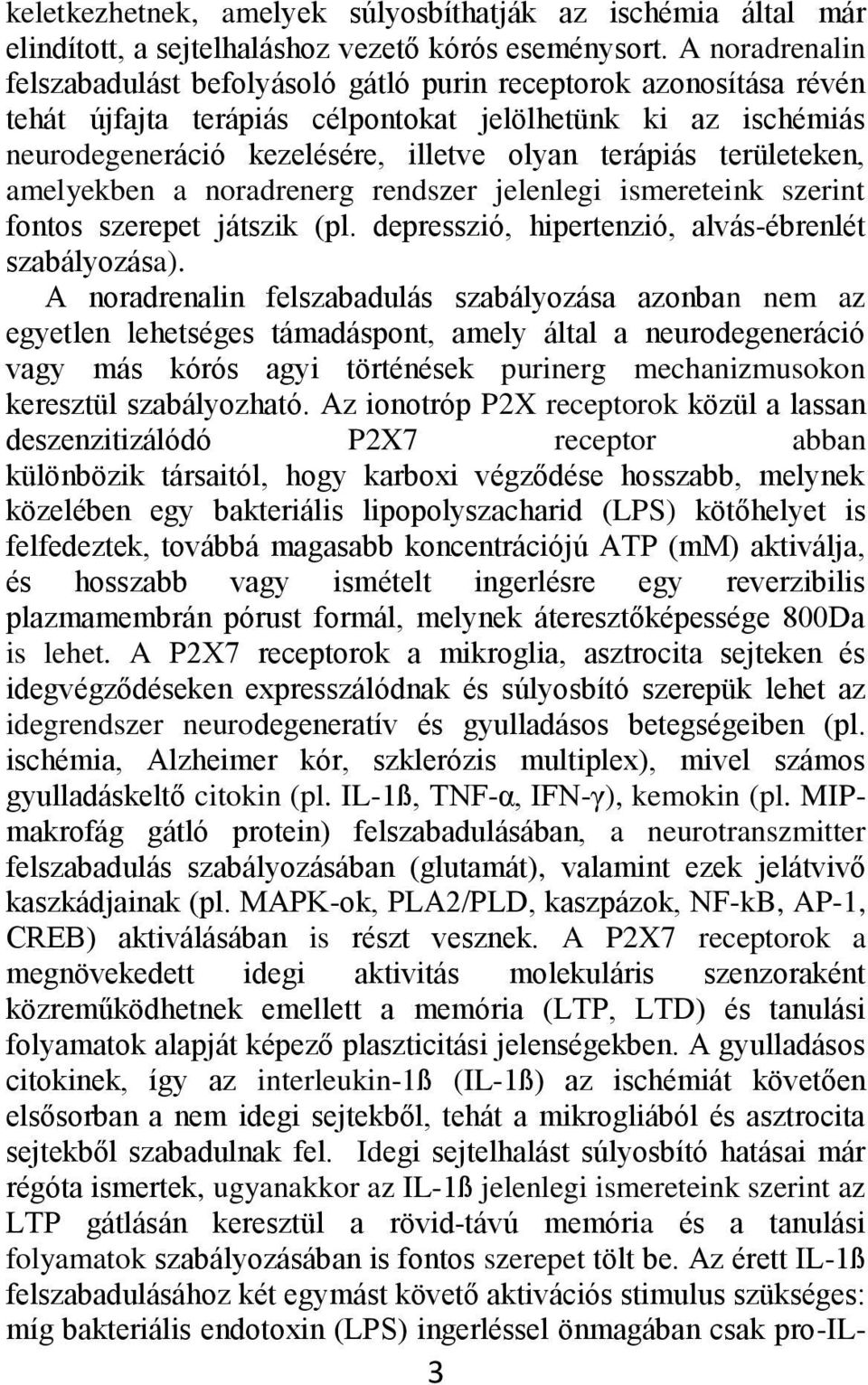 területeken, amelyekben a noradrenerg rendszer jelenlegi ismereteink szerint fontos szerepet játszik (pl. depresszió, hipertenzió, alvás-ébrenlét szabályozása).