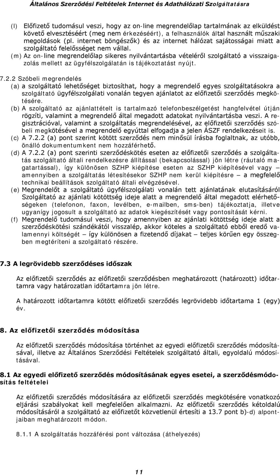 (m) Az on-line megrendelőlap sikeres nyilvántartásba vételéről szolgáltató a visszaigazolás mellett az ügyfélszolgálatán is tájékoztatást nyújt. 7.2.