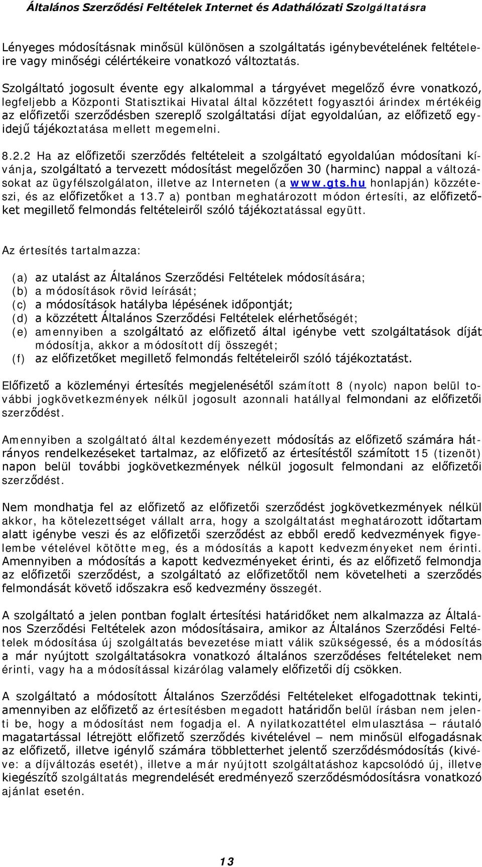 szereplő szolgáltatási díjat egyoldalúan, az előfizető egyidejű tájékoztatása mellett megemelni. 8.2.