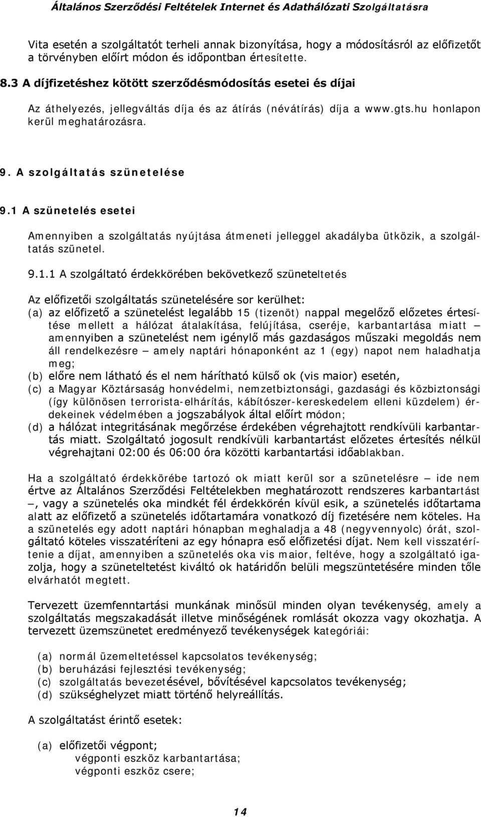 1 A szünetelés esetei Amennyiben a szolgáltatás nyújtása átmeneti jelleggel akadályba ütközik, a szolgáltatás szünetel. 9.1.1 A szolgáltató érdekkörében bekövetkező szüneteltetés Az előfizetői